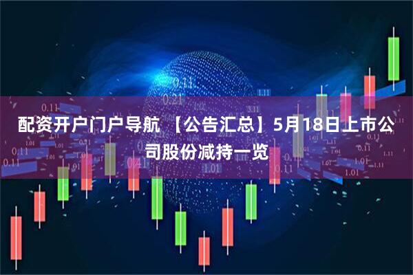 配资开户门户导航 【公告汇总】5月18日上市公司股份减持一览